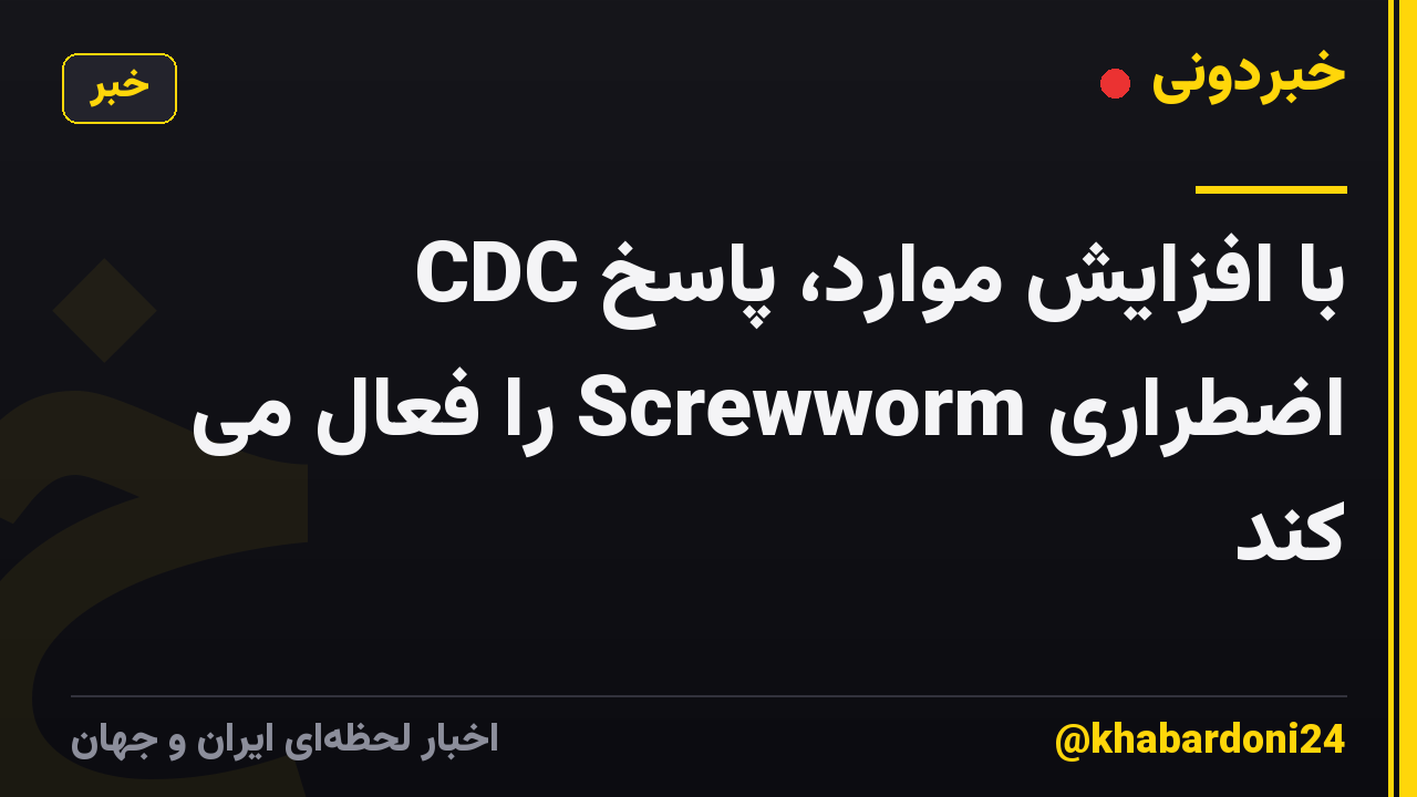 CDC با افزایش موارد، پاسخ اضطراری Screwworm را فعال می کند