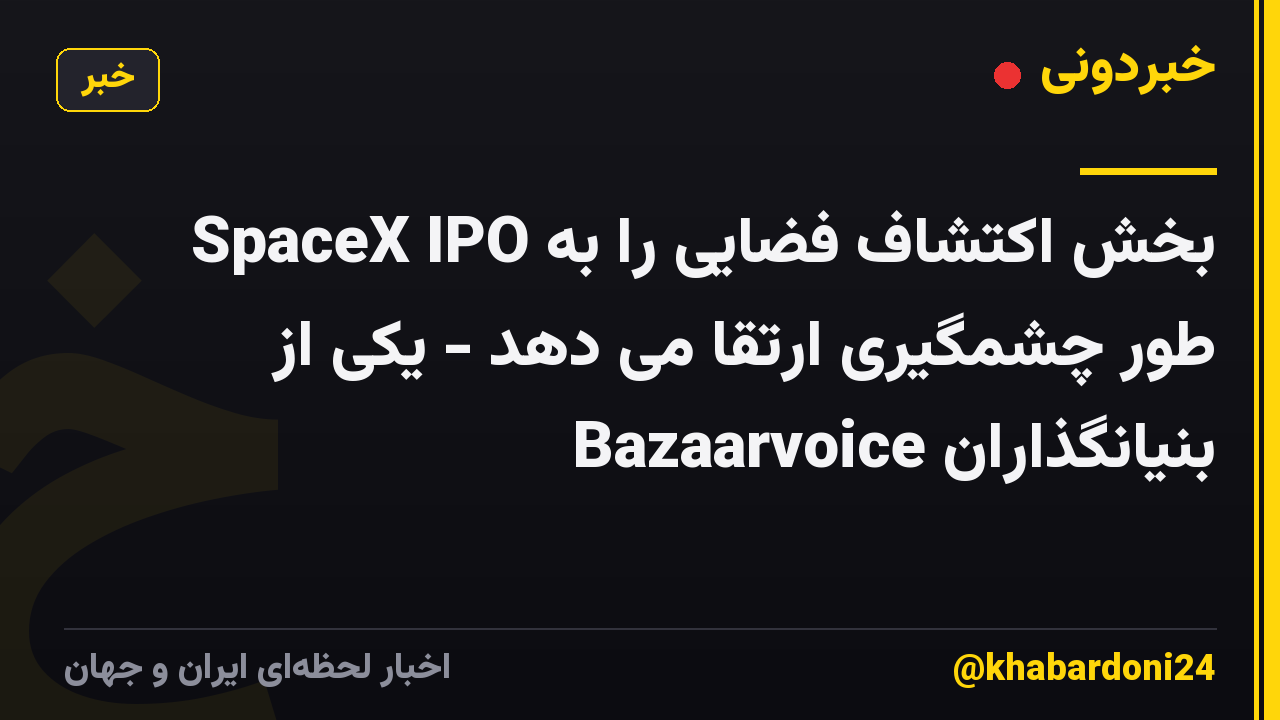 SpaceX IPO بخش اکتشاف فضایی را به طور چشمگیری ارتقا می دهد - یکی از بنیانگذاران Bazaarvoice