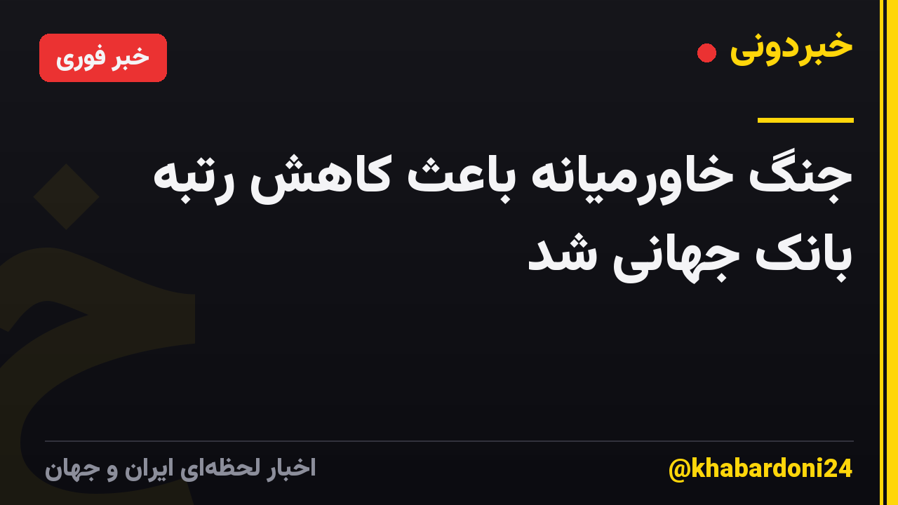 جنگ خاورمیانه باعث کاهش رتبه بانک جهانی شد