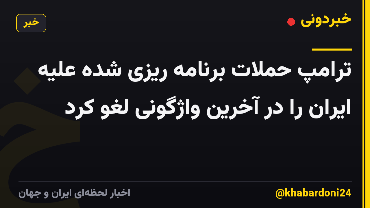 ترامپ حملات برنامه ریزی شده علیه ایران را در آخرین واژگونی لغو کرد