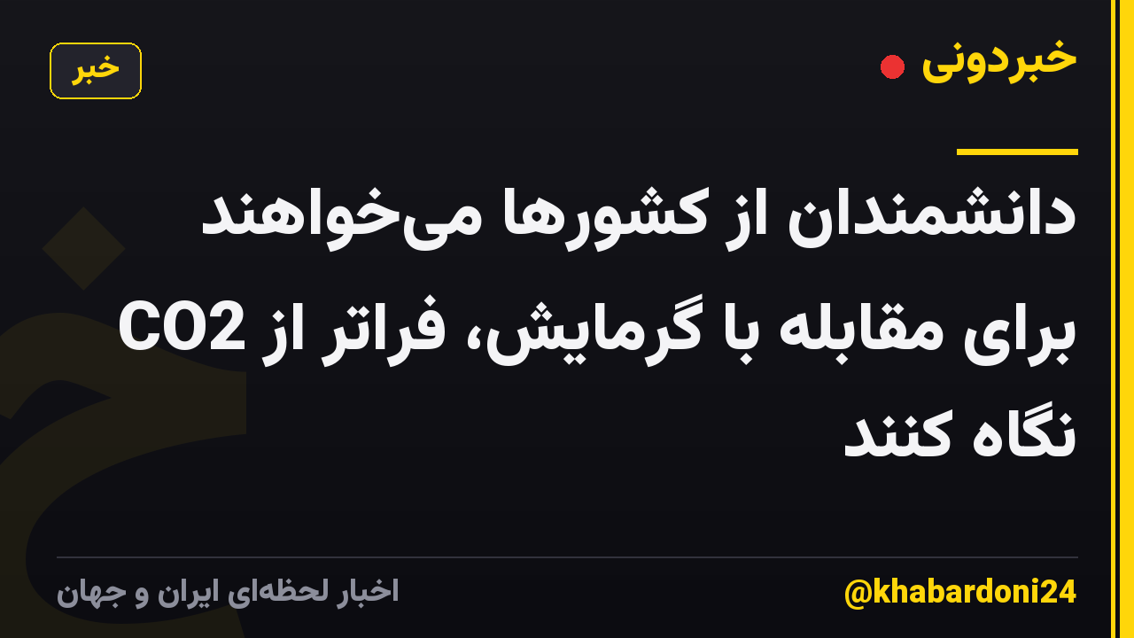 دانشمندان از کشورها می‌خواهند برای مقابله با گرمایش، فراتر از CO2 نگاه کنند