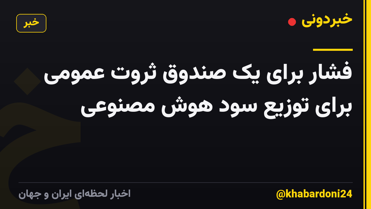 فشار برای یک صندوق ثروت عمومی برای توزیع سود هوش مصنوعی