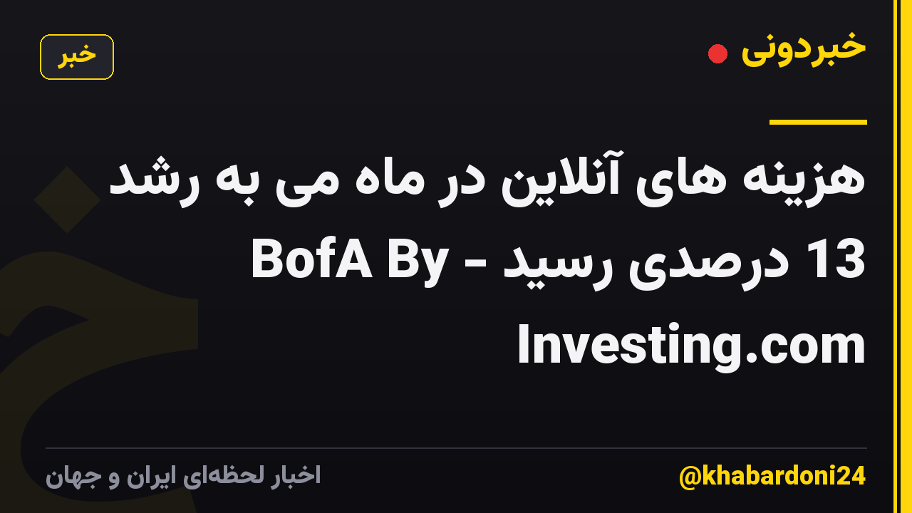 هزینه های آنلاین در ماه می به رشد 13 درصدی رسید - BofA By Investing.com