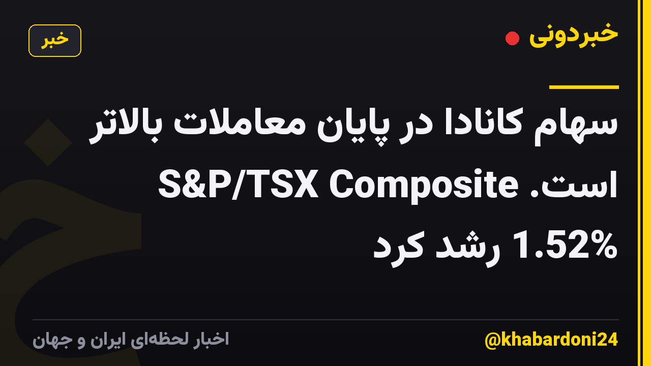 سهام کانادا در پایان معاملات بالاتر است. S&P/TSX Composite 1.52% رشد کرد
