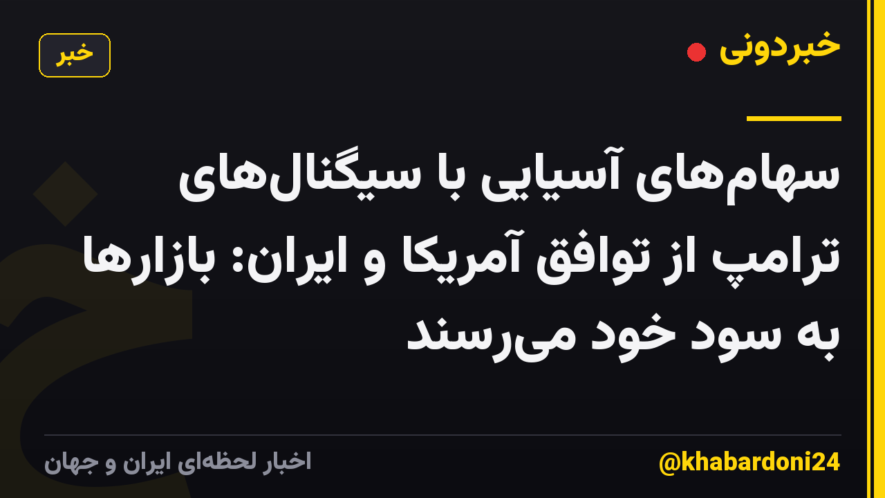 سهام‌های آسیایی با سیگنال‌های ترامپ از توافق آمریکا و ایران: بازارها به سود خود می‌رسند