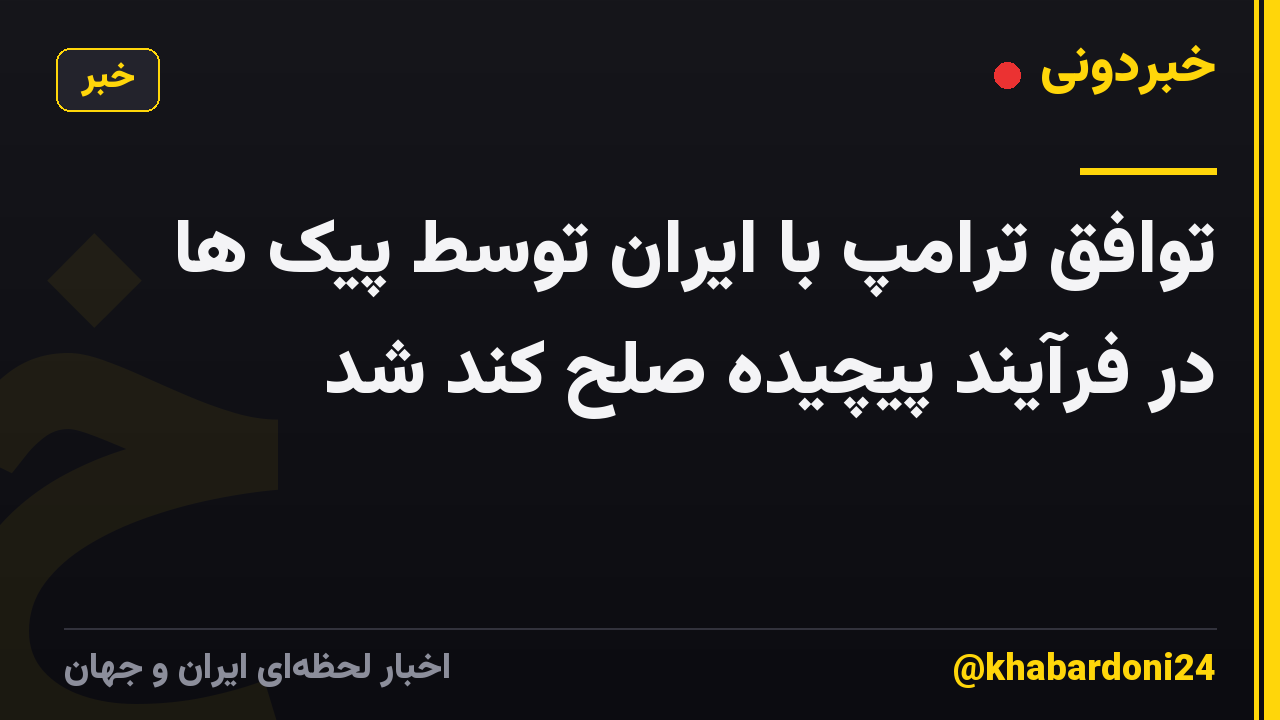 توافق ترامپ با ایران توسط پیک ها در فرآیند پیچیده صلح کند شد