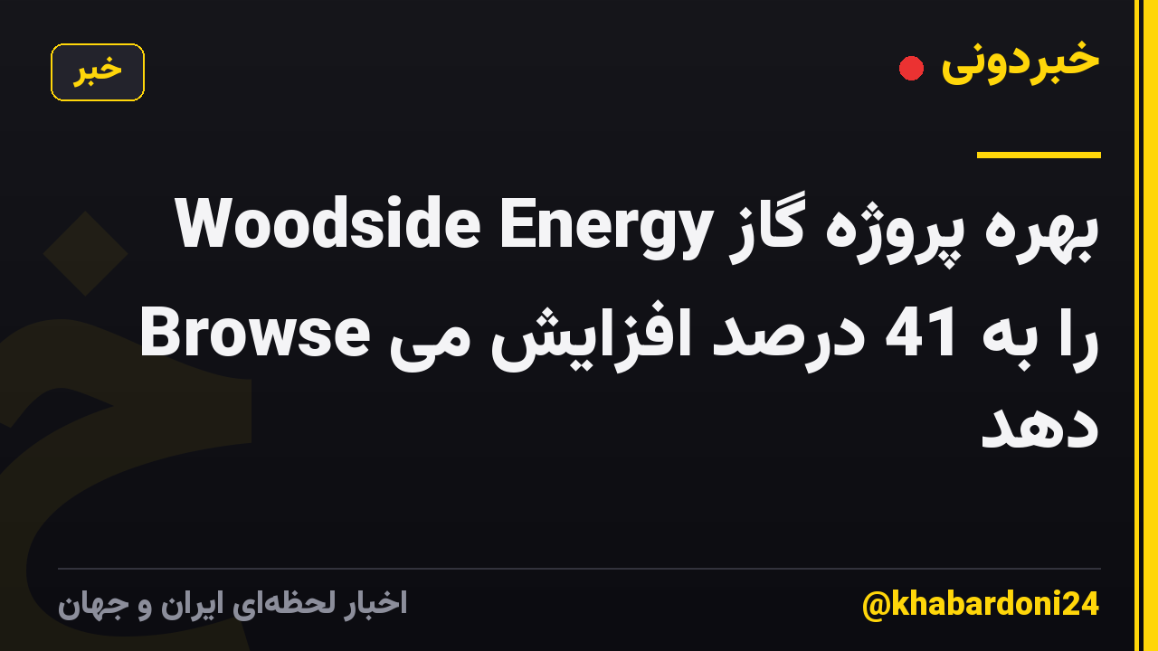 Woodside Energy بهره پروژه گاز Browse را به 41 درصد افزایش می دهد