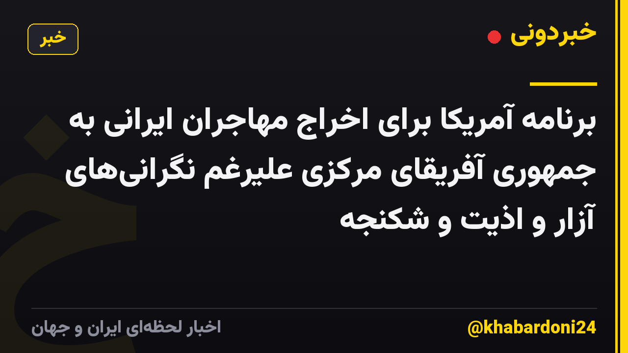 برنامه آمریکا برای اخراج مهاجران ایرانی به جمهوری آفریقای مرکزی علیرغم نگرانی‌های آزار و اذیت و شکنجه