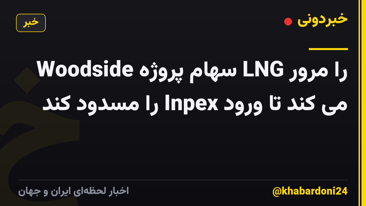 Woodside سهام پروژه LNG را مرور می کند تا ورود Inpex را مسدود کند