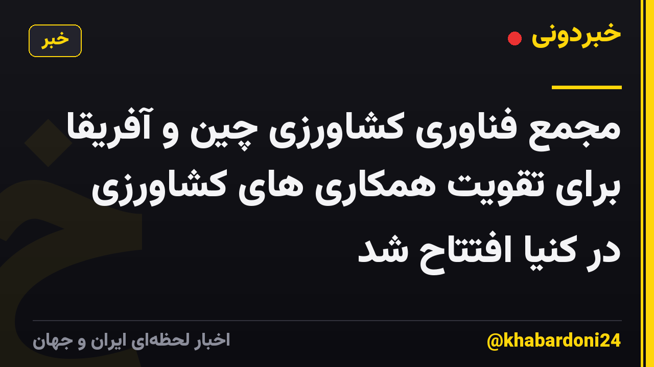 مجمع فناوری کشاورزی چین و آفریقا برای تقویت همکاری های کشاورزی در کنیا افتتاح شد