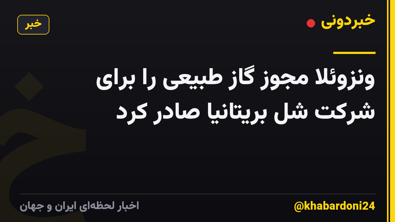 ونزوئلا مجوز گاز طبیعی را برای شرکت شل بریتانیا صادر کرد