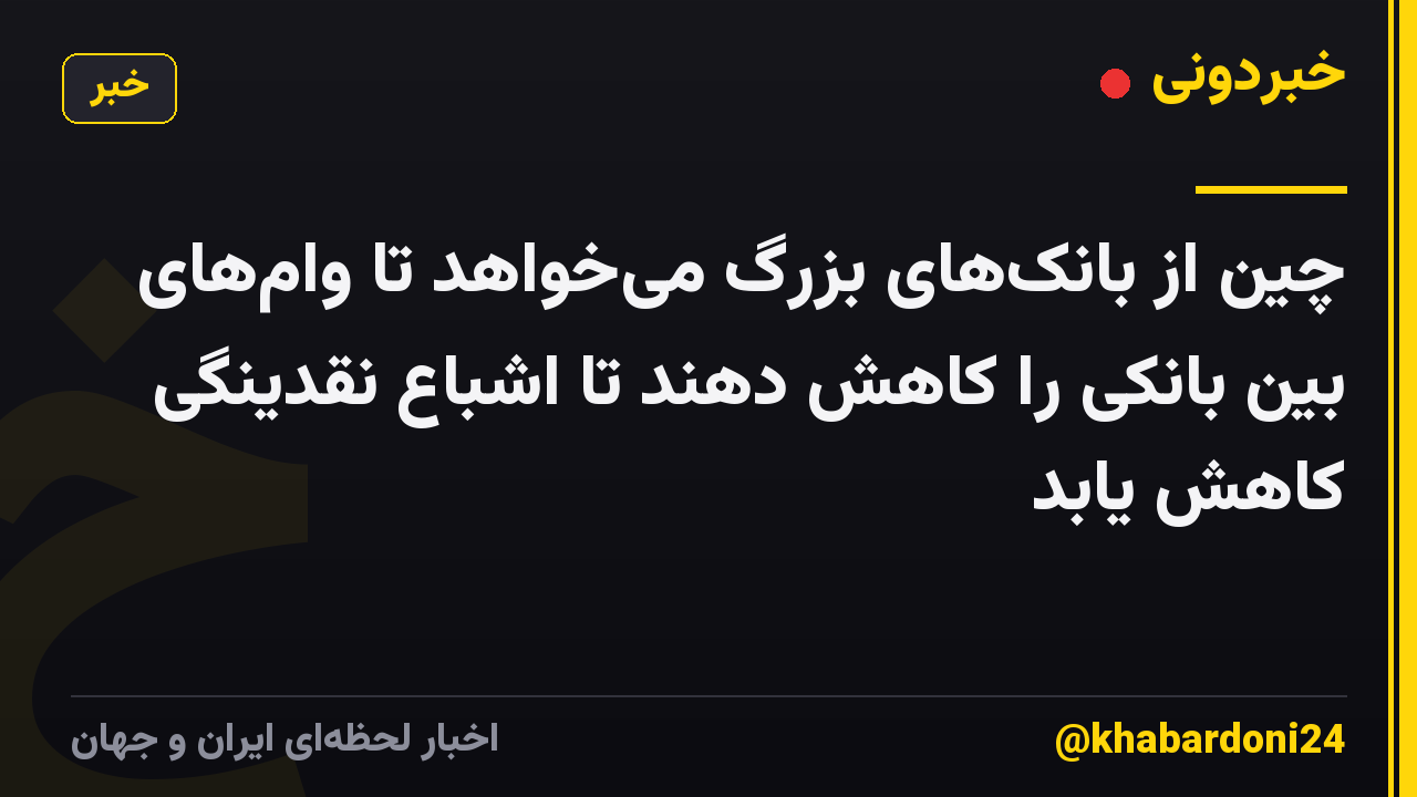 چین از بانک‌های بزرگ می‌خواهد تا وام‌های بین بانکی را کاهش دهند تا اشباع نقدینگی کاهش یابد