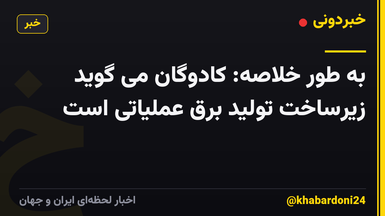 به طور خلاصه: کادوگان می گوید زیرساخت تولید برق عملیاتی است