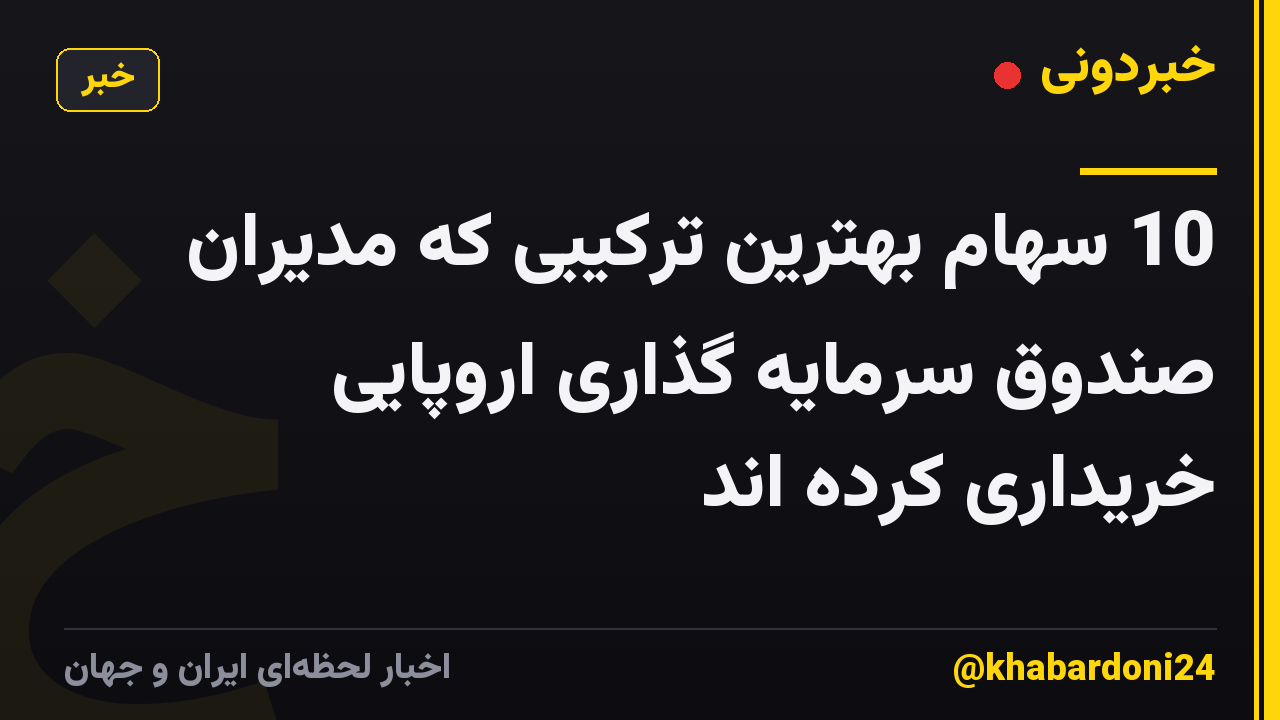 10 سهام بهترین ترکیبی که مدیران صندوق سرمایه گذاری اروپایی خریداری کرده اند
