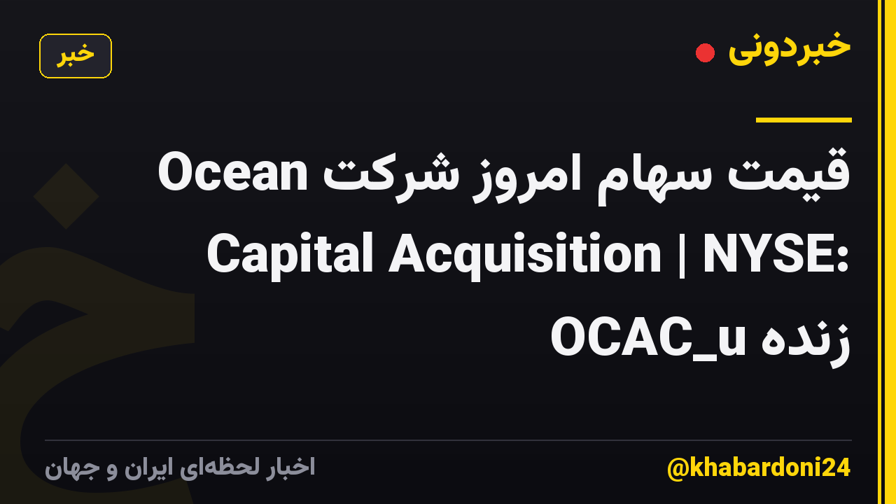 قیمت سهام امروز شرکت Ocean Capital Acquisition | NYSE: OCAC_u زنده