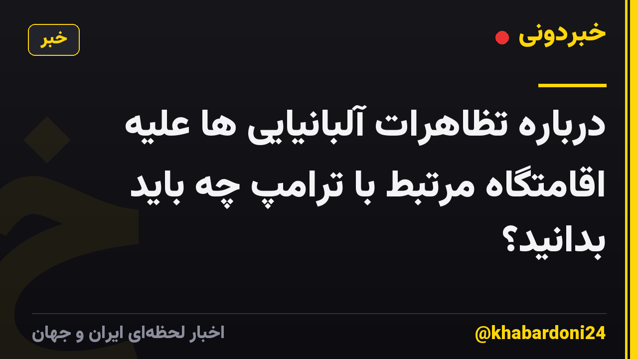 درباره تظاهرات آلبانیایی ها علیه اقامتگاه مرتبط با ترامپ چه باید بدانید؟