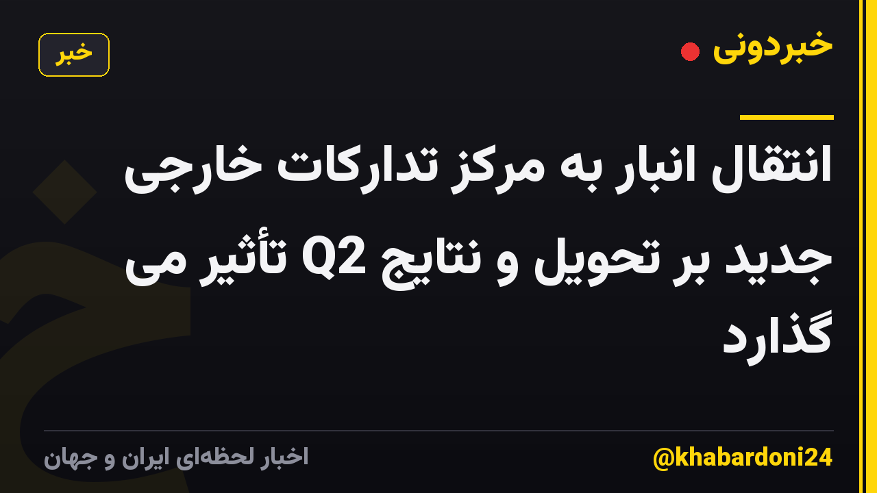 انتقال انبار به مرکز تدارکات خارجی جدید بر تحویل و نتایج Q2 تأثیر می گذارد