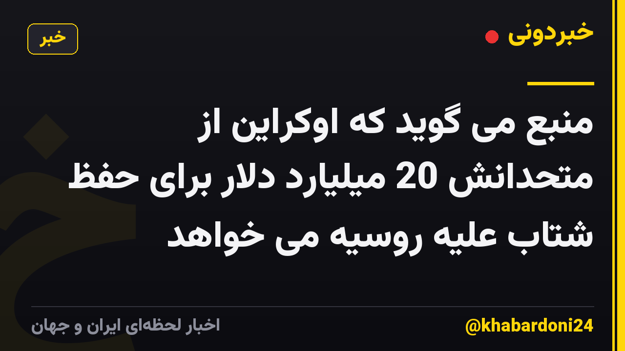 منبع می گوید که اوکراین از متحدانش 20 میلیارد دلار برای حفظ شتاب علیه روسیه می خواهد