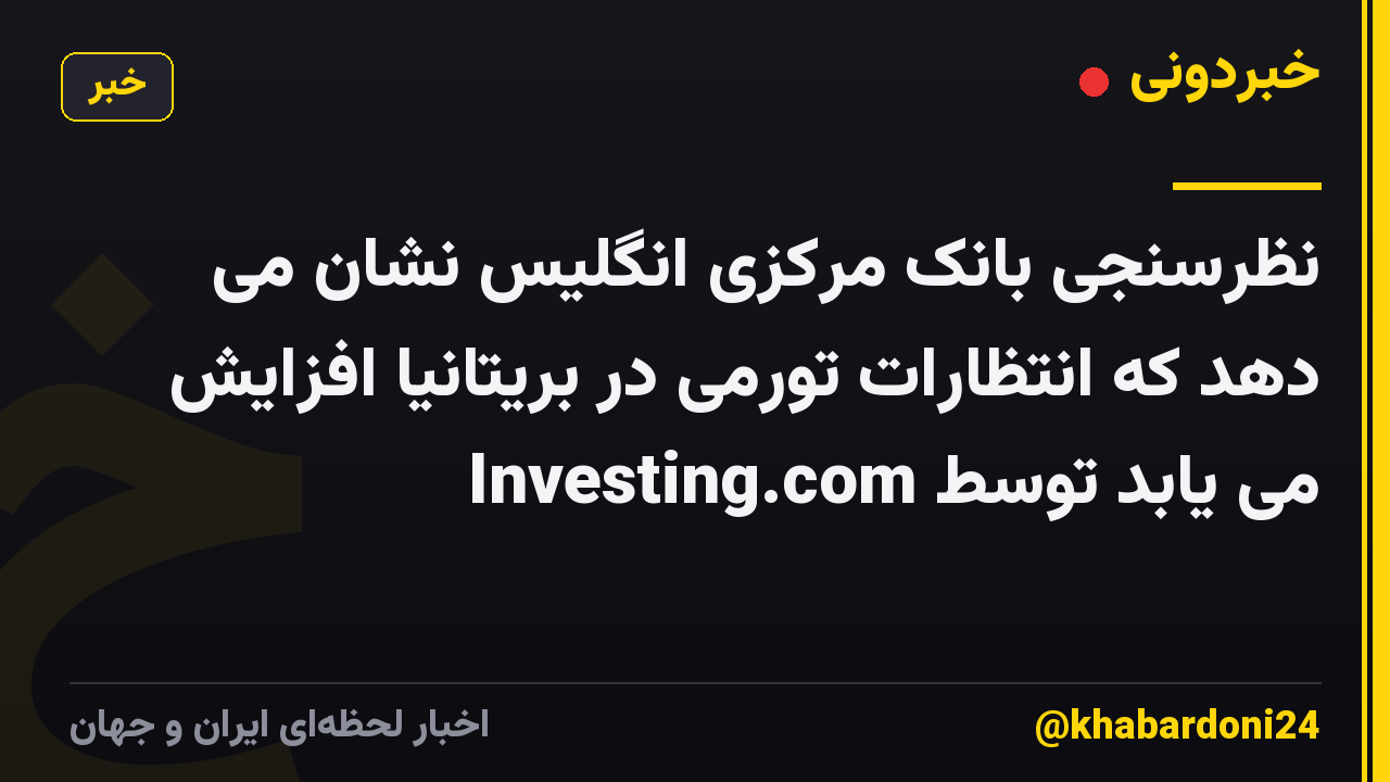 نظرسنجی بانک مرکزی انگلیس نشان می دهد که انتظارات تورمی در بریتانیا افزایش می یابد توسط Investing.com