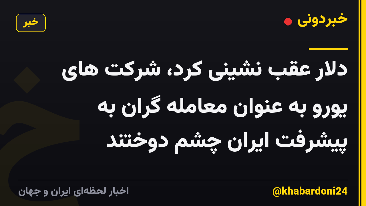 دلار عقب نشینی کرد، شرکت های یورو به عنوان معامله گران به پیشرفت ایران چشم دوختند