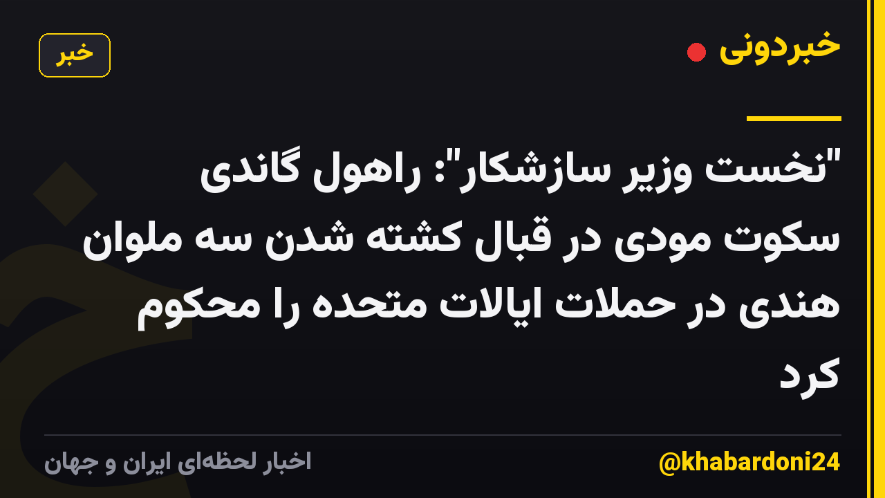 "نخست وزیر سازشکار": راهول گاندی سکوت مودی در قبال کشته شدن سه ملوان هندی در حملات ایالات متحده را محکوم کرد