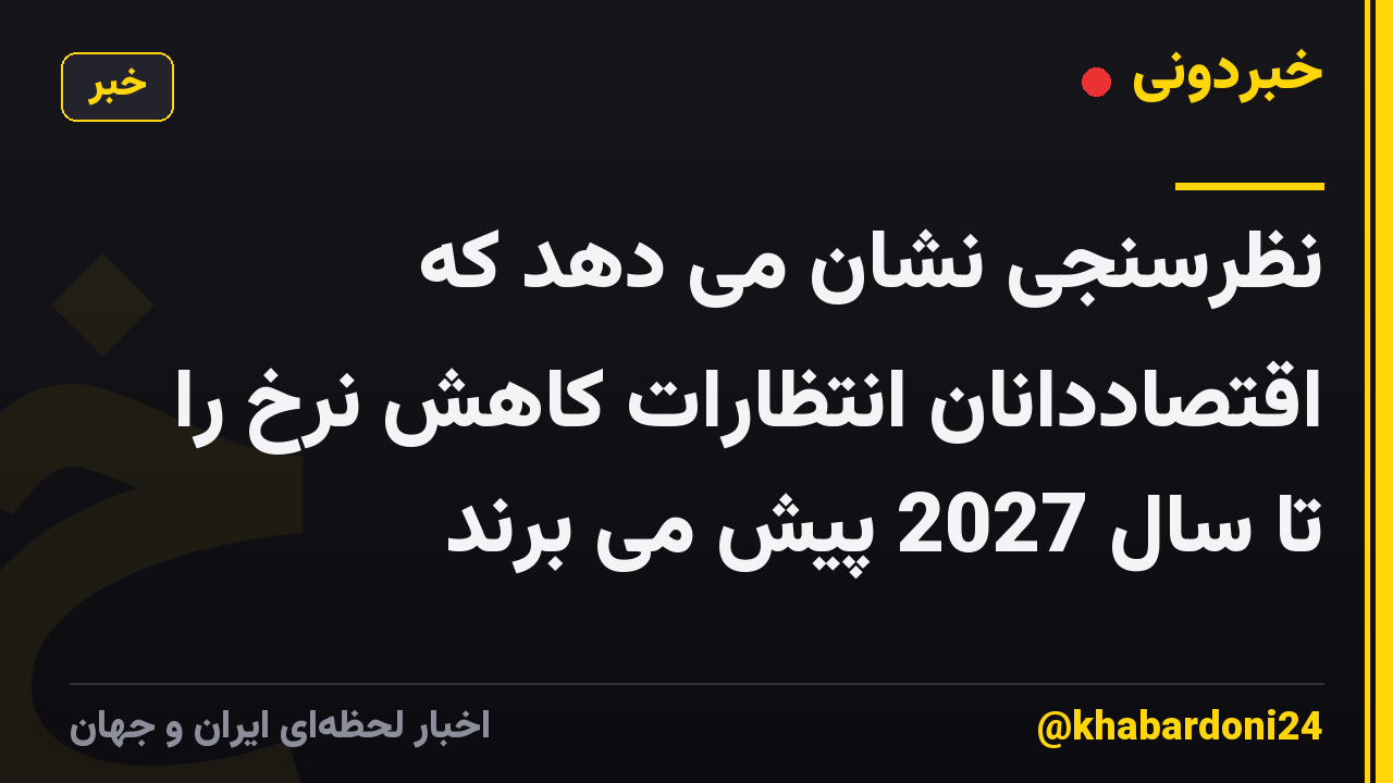 نظرسنجی نشان می دهد که اقتصاددانان انتظارات کاهش نرخ را تا سال 2027 پیش می برند