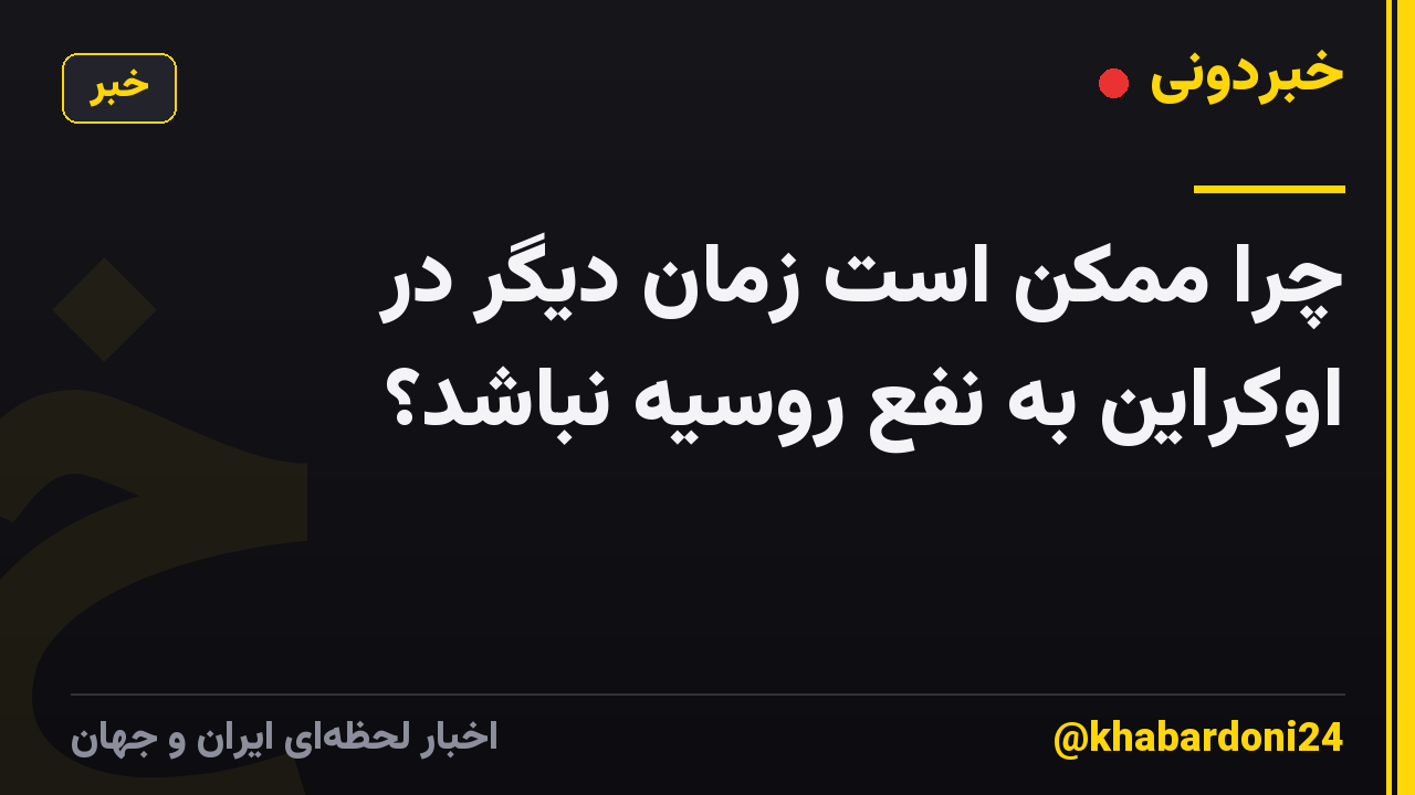 چرا ممکن است زمان دیگر در اوکراین به نفع روسیه نباشد؟