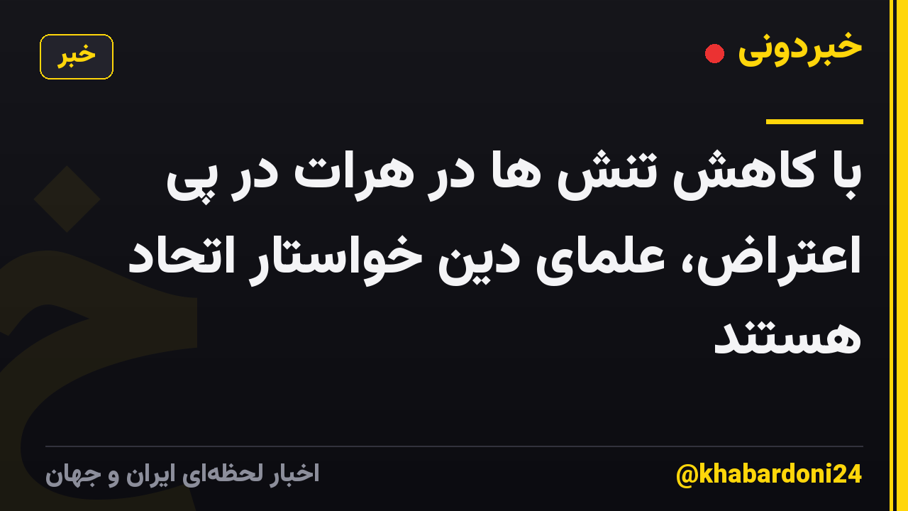 با کاهش تنش ها در هرات در پی اعتراض، علمای دین خواستار اتحاد هستند