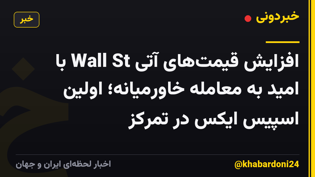 افزایش قیمت‌های آتی Wall St با امید به معامله خاورمیانه؛ اولین اسپیس ایکس در تمرکز