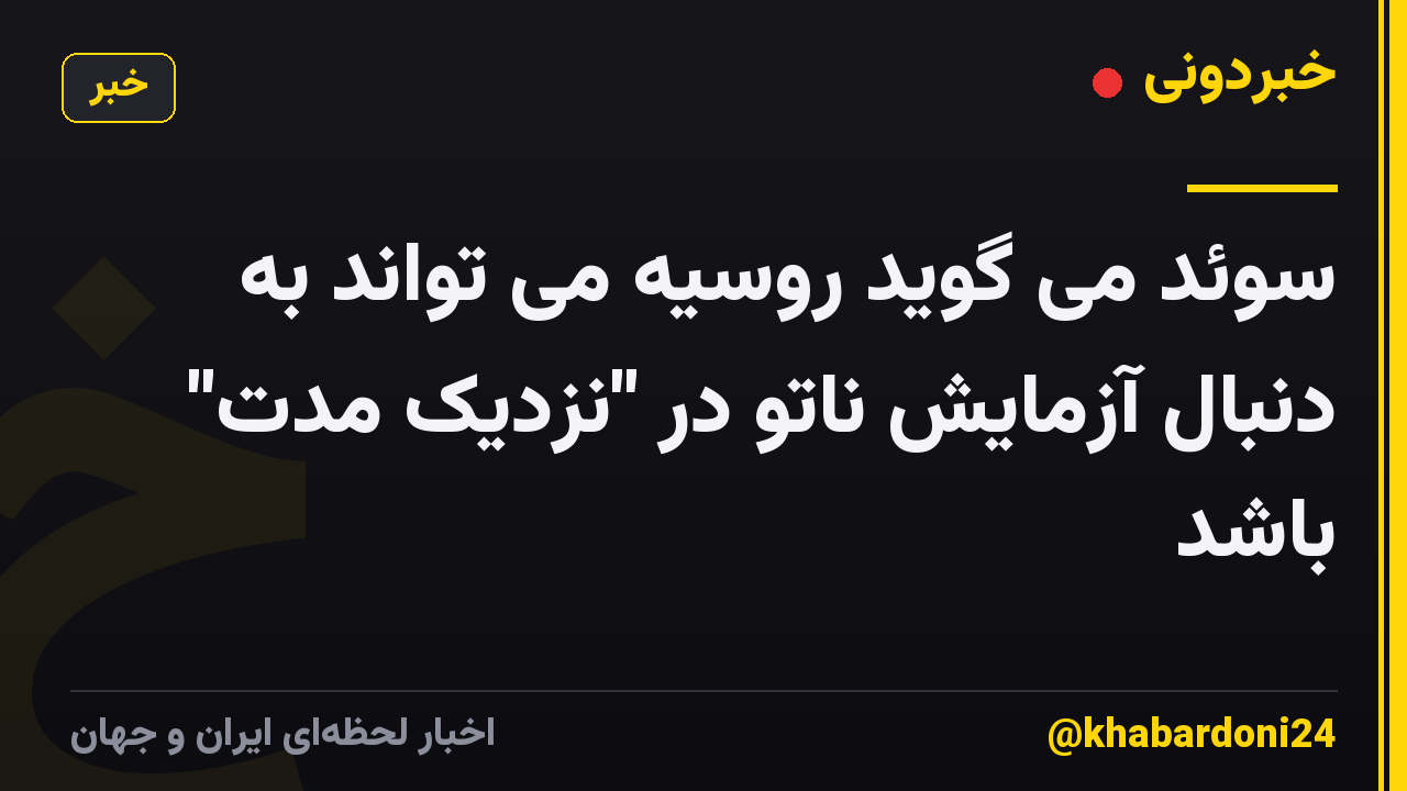 سوئد می گوید روسیه می تواند به دنبال آزمایش ناتو در "نزدیک مدت" باشد