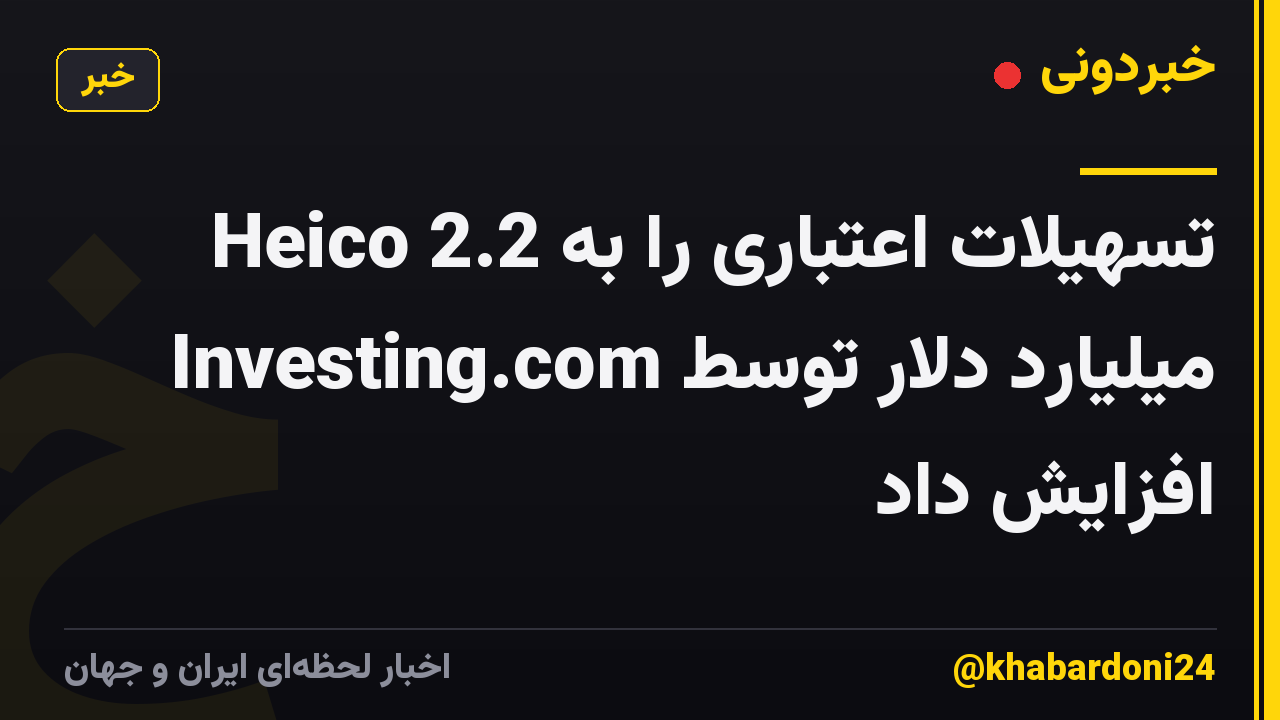 Heico تسهیلات اعتباری را به 2.2 میلیارد دلار توسط Investing.com افزایش داد