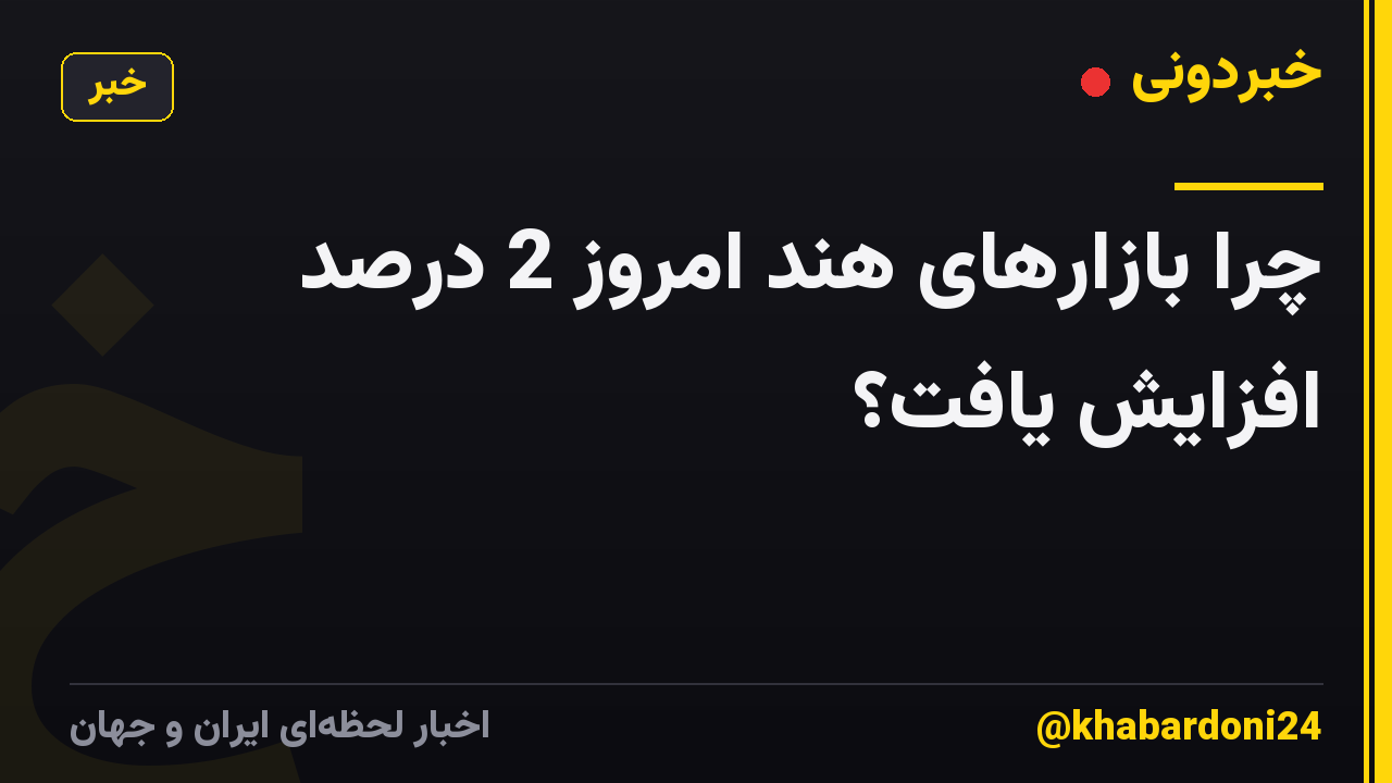چرا بازارهای هند امروز 2 درصد افزایش یافت؟