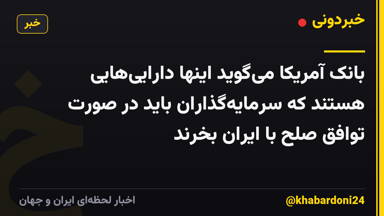بانک آمریکا میگوید اینها داراییهایی هستند که سرمایهگذاران باید در صورت توافق صلح با ایران بخرند