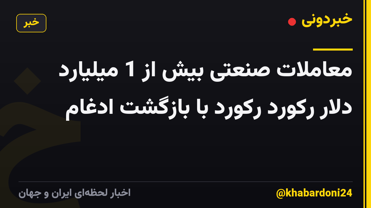 معاملات صنعتی بیش از 1 میلیارد دلار رکورد رکورد با بازگشت ادغام
