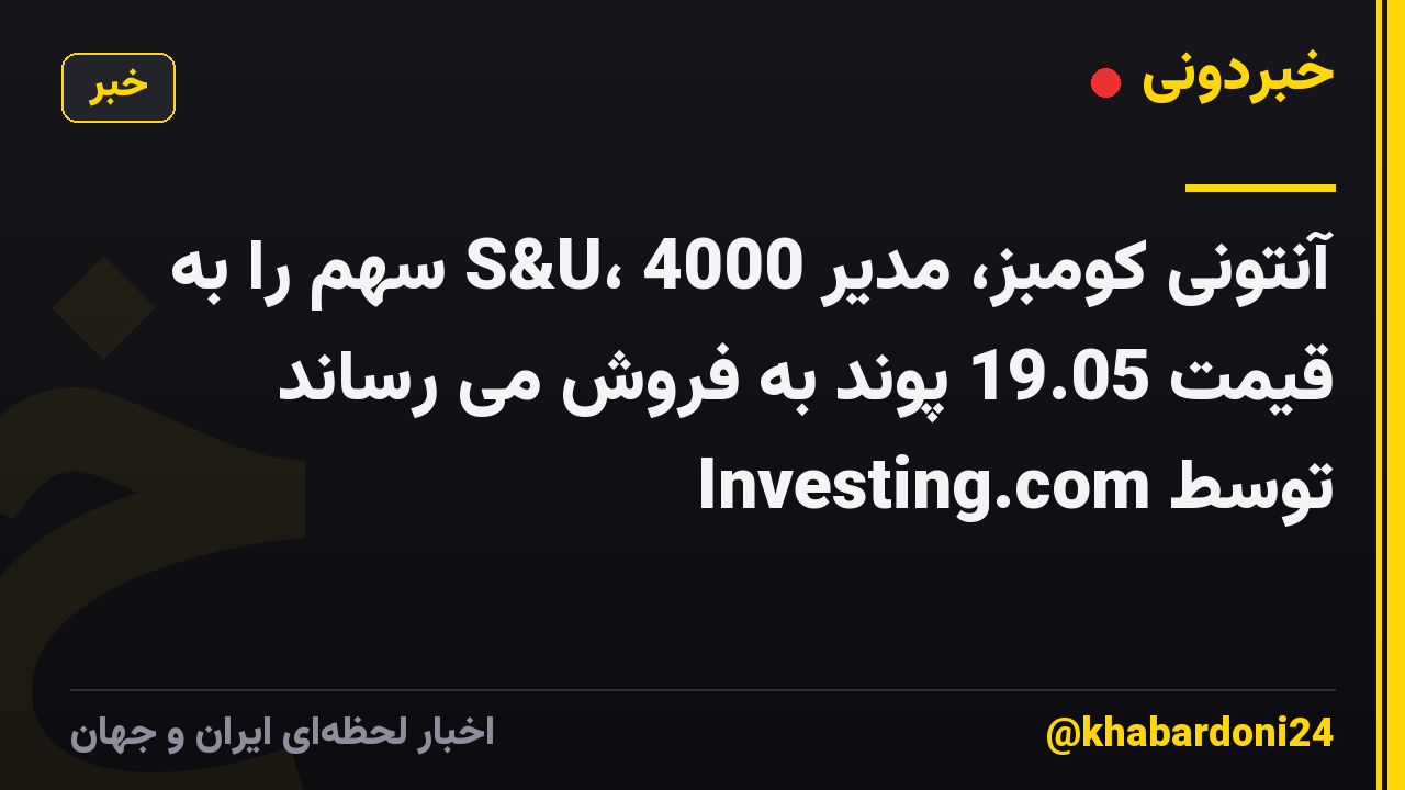 آنتونی کومبز، مدیر S&U، 4000 سهم را به قیمت 19.05 پوند به فروش می رساند توسط Investing.com