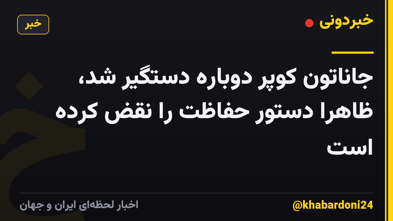 جاناتون کوپر دوباره دستگیر شد، ظاهراً دستور حفاظت را نقض کرده است
