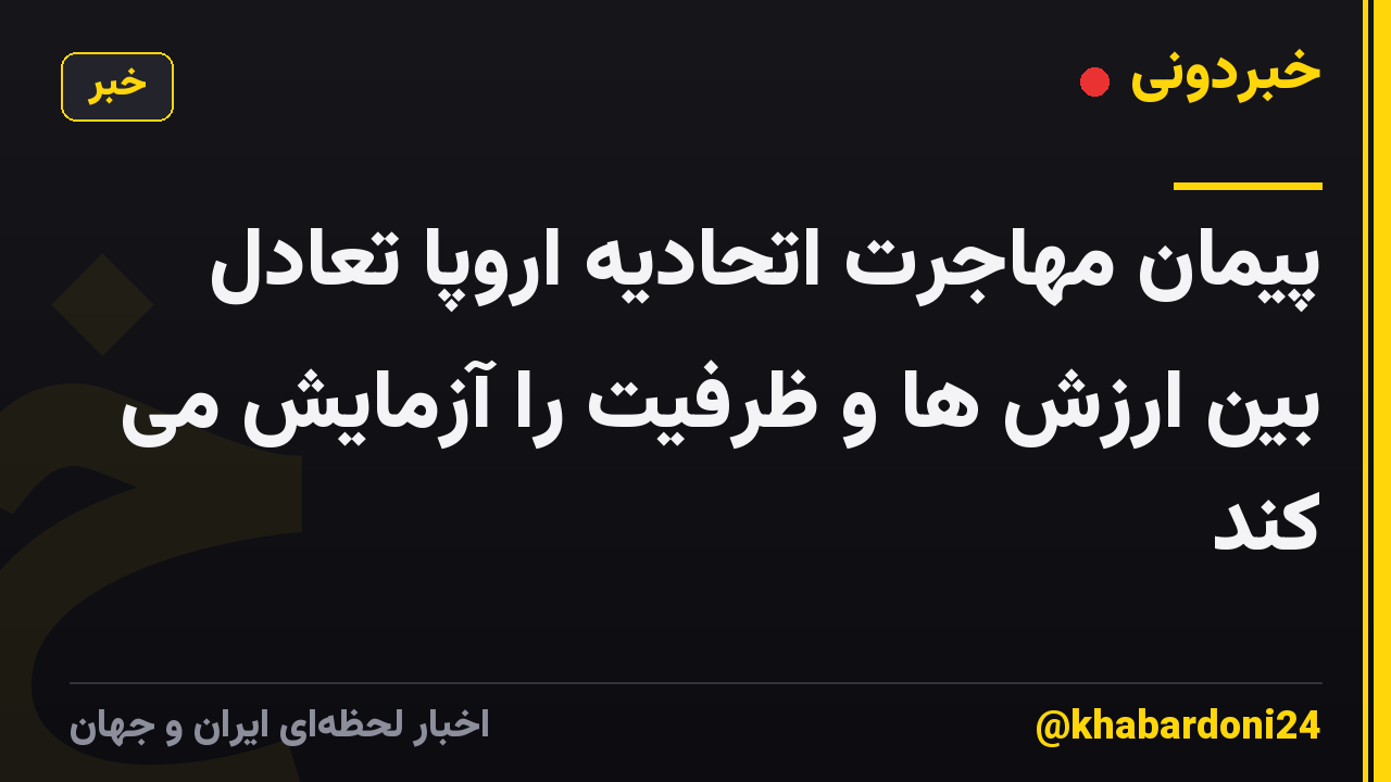 پیمان مهاجرت اتحادیه اروپا تعادل بین ارزش ها و ظرفیت را آزمایش می کند