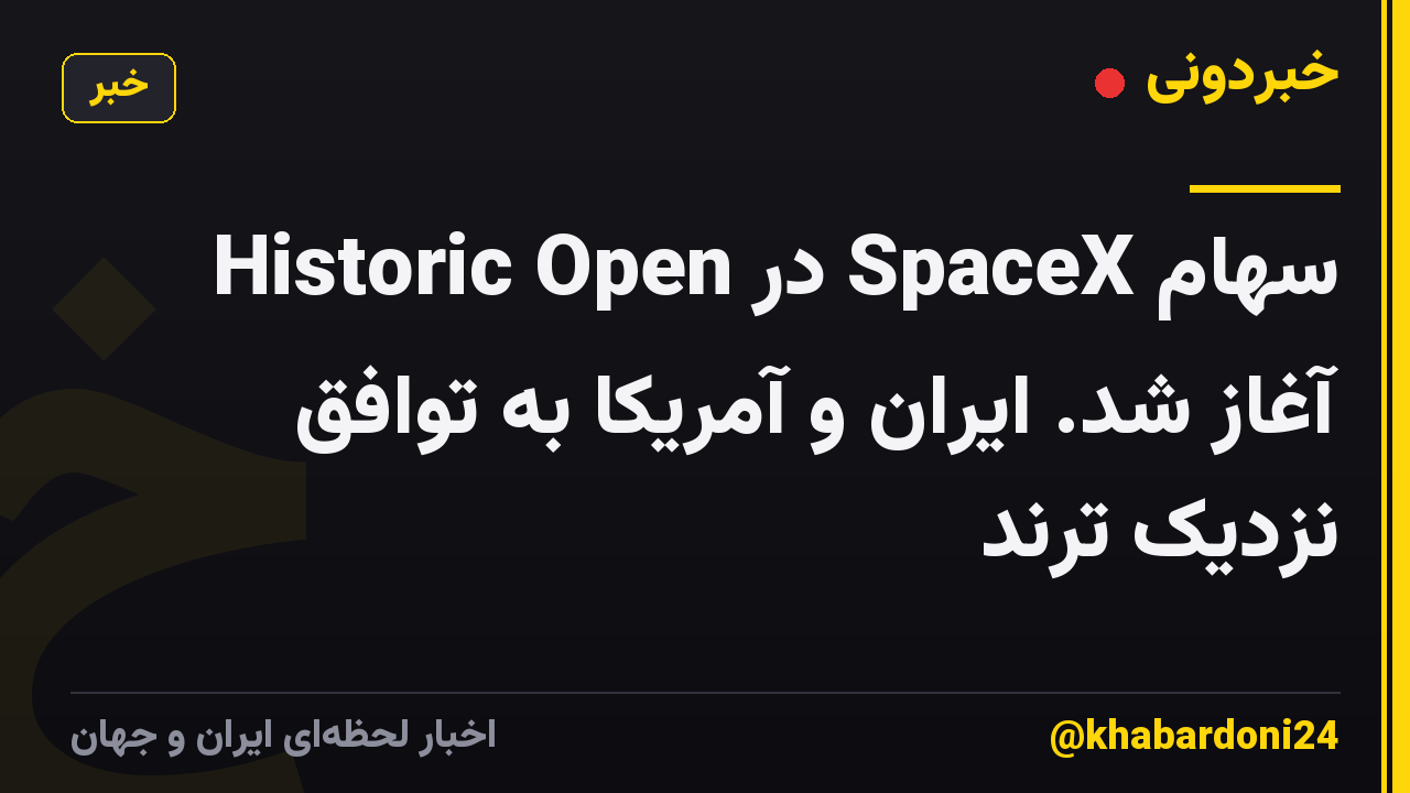 سهام SpaceX در Historic Open آغاز شد. ایران و آمریکا به توافق نزدیک ترند