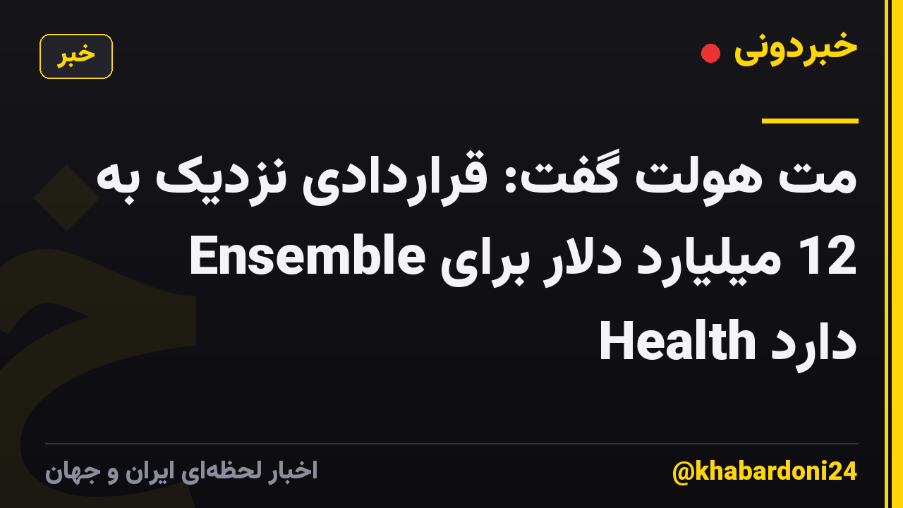 مت هولت گفت: قراردادی نزدیک به 12 میلیارد دلار برای Ensemble Health دارد