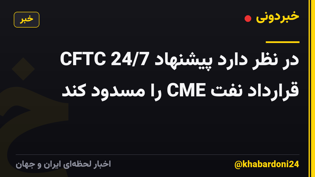 CFTC در نظر دارد پیشنهاد 24/7 قرارداد نفت CME را مسدود کند