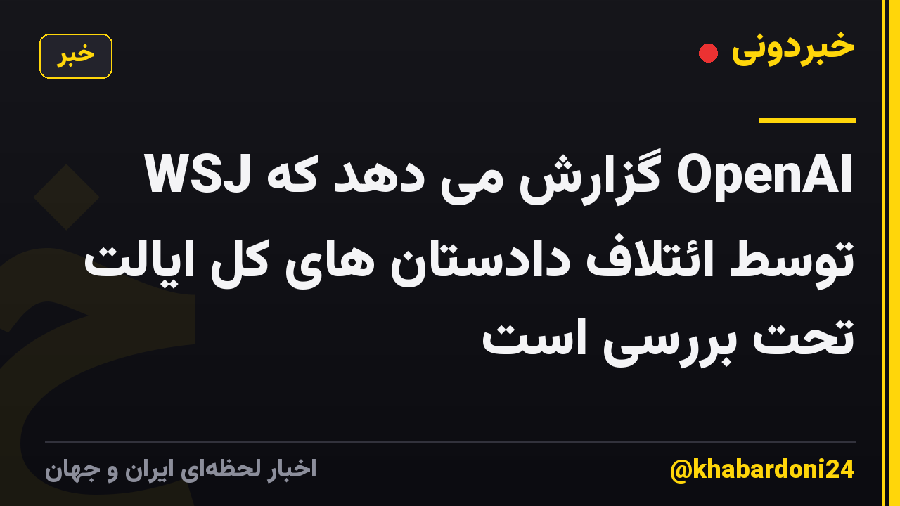 WSJ گزارش می دهد که OpenAI توسط ائتلاف دادستان های کل ایالت تحت بررسی است