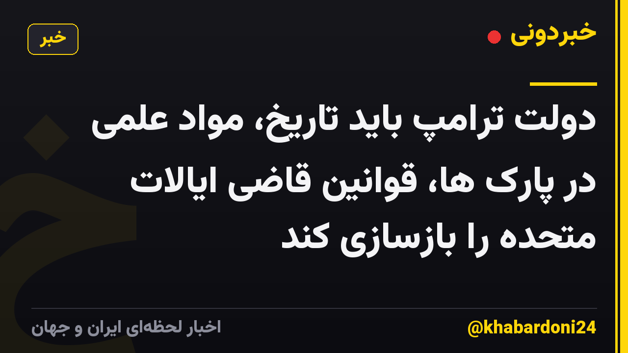 دولت ترامپ باید تاریخ، مواد علمی در پارک ها، قوانین قاضی ایالات متحده را بازسازی کند