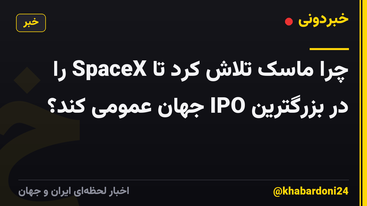 چرا ماسک تلاش کرد تا SpaceX را در بزرگترین IPO جهان عمومی کند؟