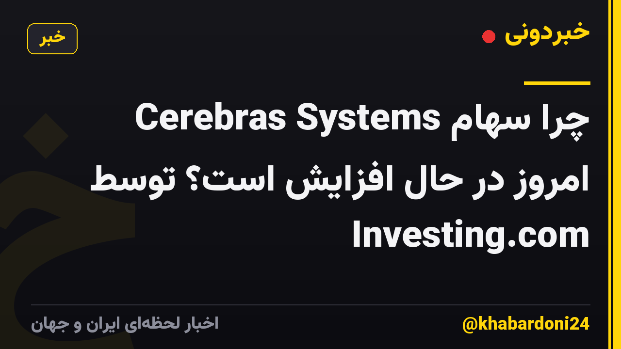 چرا سهام Cerebras Systems امروز در حال افزایش است؟ توسط Investing.com