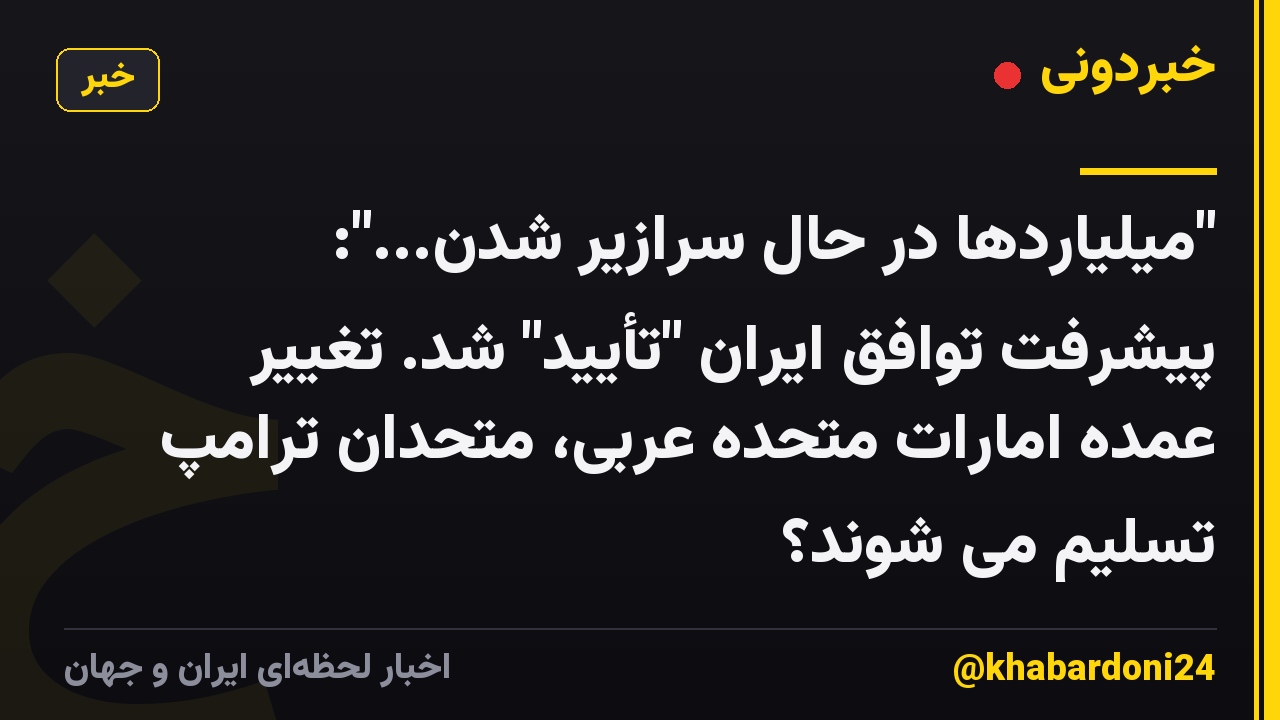 "میلیاردها در حال سرازیر شدن...": پیشرفت توافق ایران "تأیید" شد. تغییر عمده امارات متحده عربی، متحدان ترامپ تسلیم می شوند؟