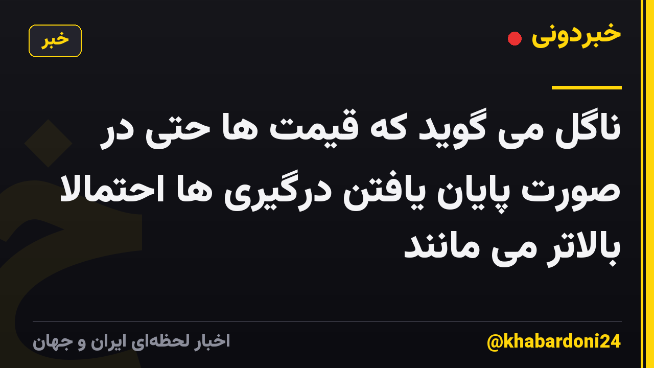 ناگل می گوید که قیمت ها حتی در صورت پایان یافتن درگیری ها احتمالاً بالاتر می مانند