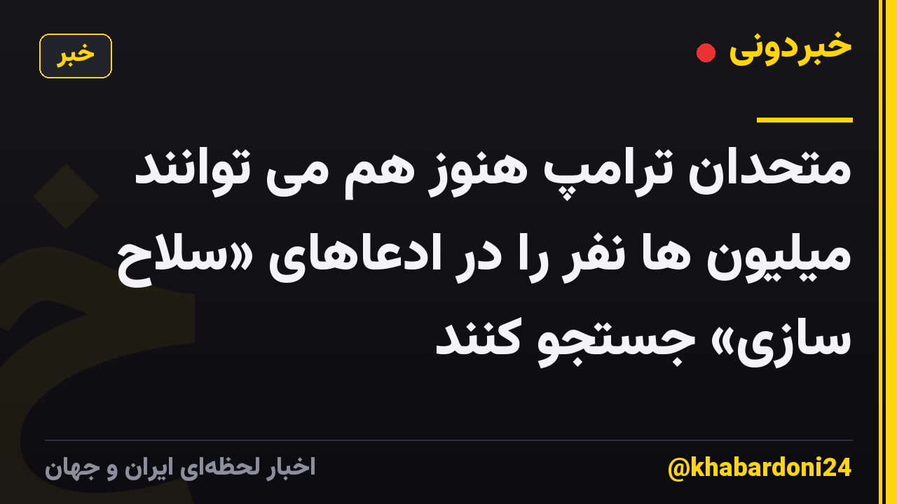 متحدان ترامپ هنوز هم می توانند میلیون ها نفر را در ادعاهای «سلاح سازی» جستجو کنند