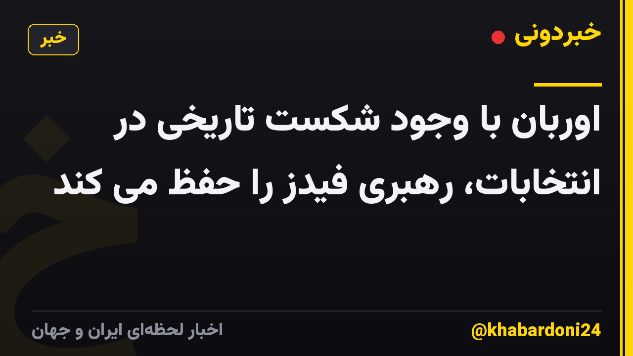 اوربان با وجود شکست تاریخی در انتخابات، رهبری فیدز را حفظ می کند