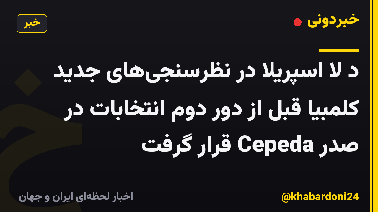 د لا اسپریلا در نظرسنجی‌های جدید کلمبیا قبل از دور دوم انتخابات در صدر Cepeda قرار گرفت