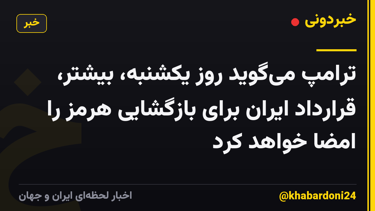 ترامپ میگوید روز یکشنبه، بیشتر، قرارداد ایران برای بازگشایی هرمز را امضا خواهد کرد